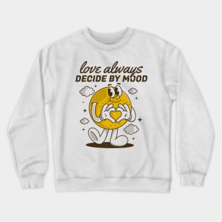 Love always decide by mood Crewneck Sweatshirt